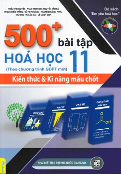 500+ BÀI TẬP HÓA HỌC LỚP 11 - KIẾN THỨC VÀ KỸ NĂNG MẤU CHỐT (Theo chương trình GDPT mới)